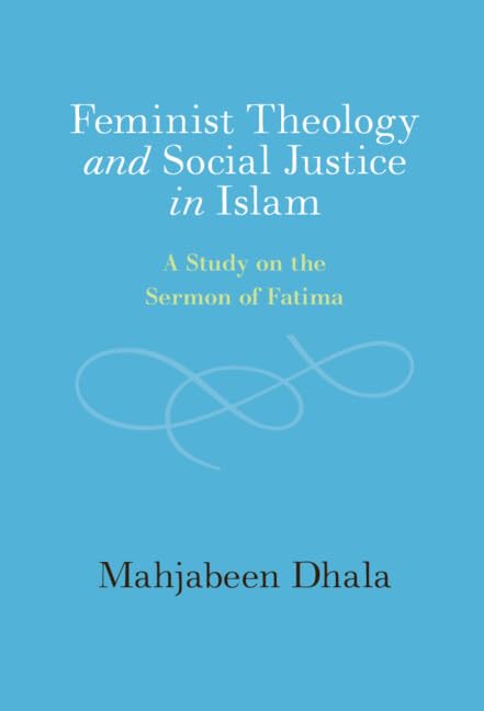 Feminist Theology and Social Justice in Islam: A Study on the Sermon of Fatima written by Mahjabeen Dhala