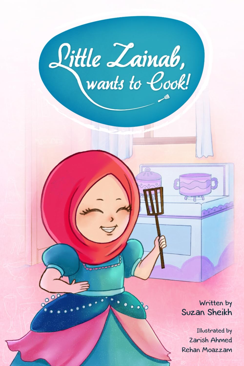 Little Zainab wants to Cook! – by Suzan Sheikh (Author), Rehan Moazzam and Zarish Ahmed (illustrator)